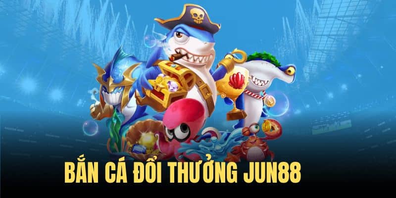 Hệ thống bắn cả JUN88 chất lượng, đa dạng game hot